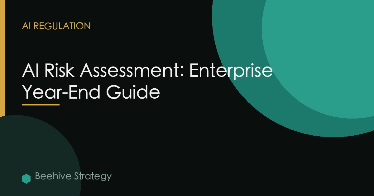 AI Risk Assessment: Enterprise Year-End Guide