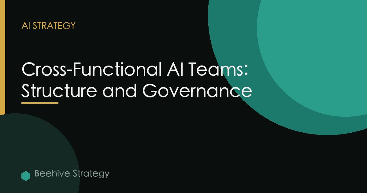Cross-Functional AI Teams: Structure and Governance