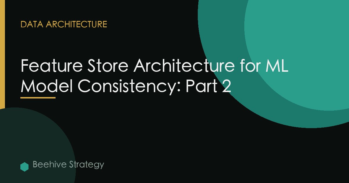 Feature Store Architecture for ML Model Consistency: Part 2
