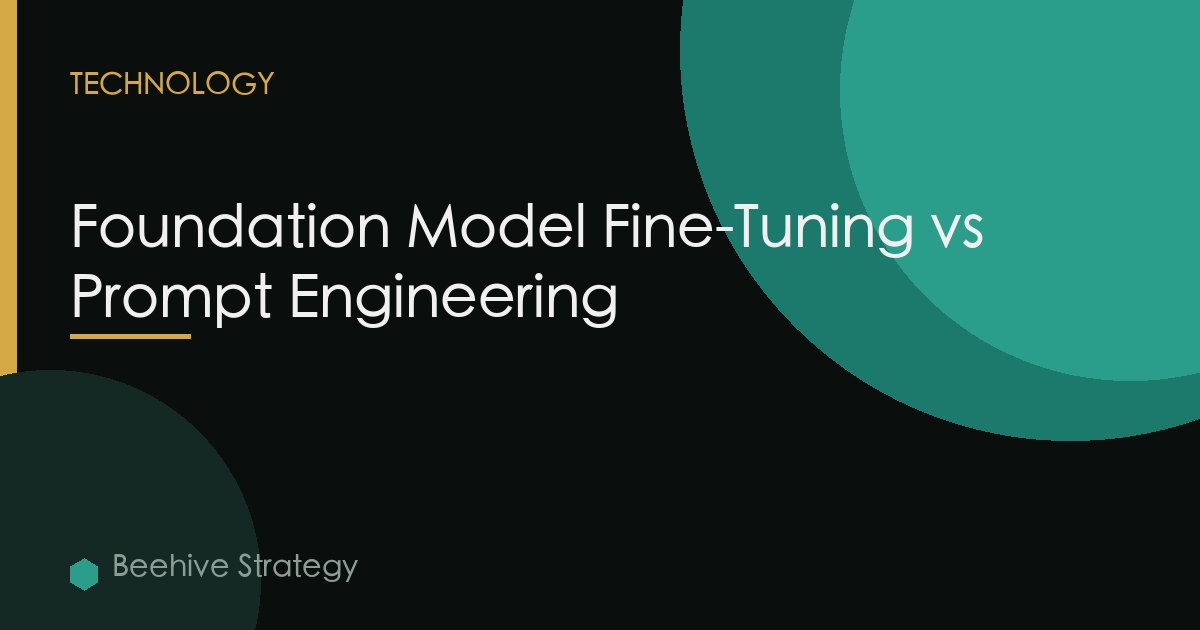 Foundation Model Fine-Tuning vs Prompt Engineering