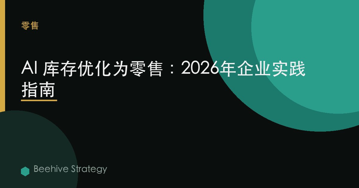 AI 库存 优化 为 零售：2026年企业实践指南 | 蜂启咨询