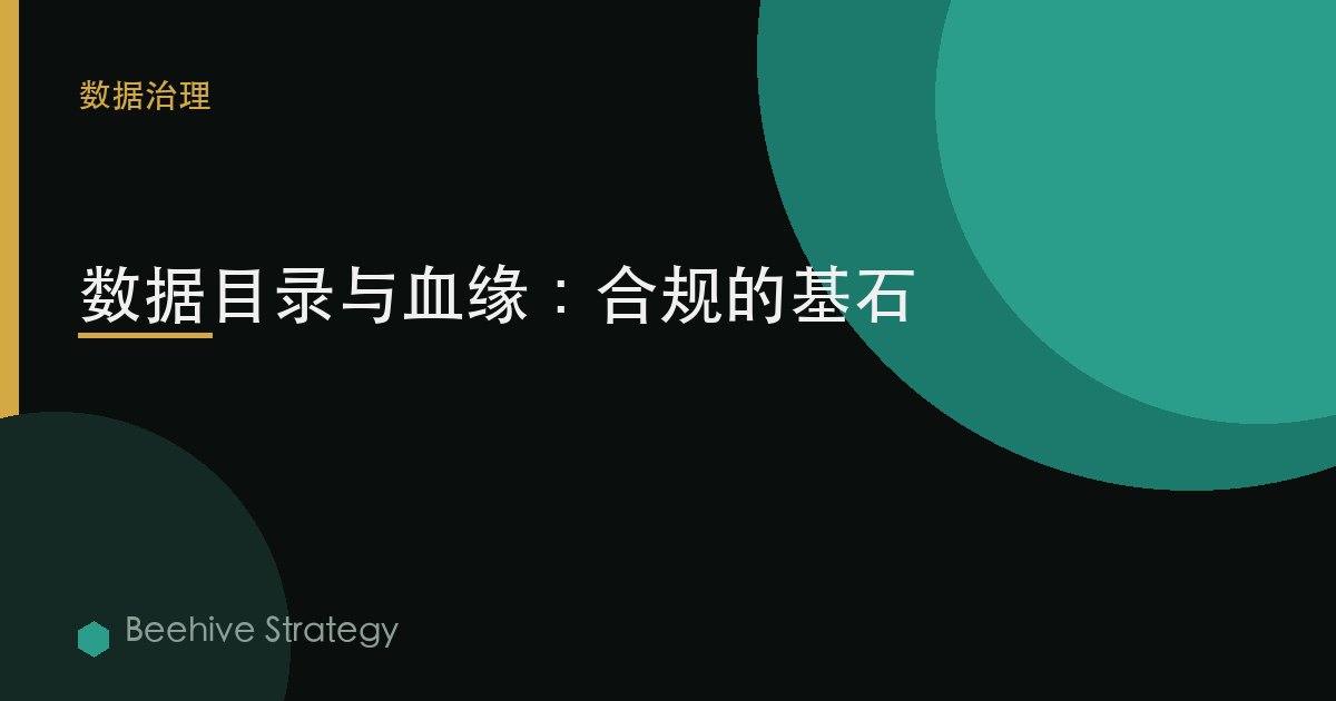 数据目录与血缘：合规的基石