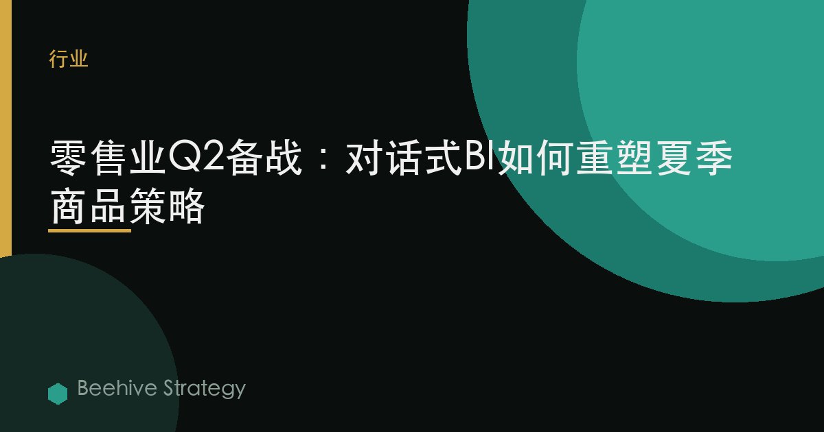 零售业Q2备战：对话式BI如何重塑夏季商品策略 | Beehive