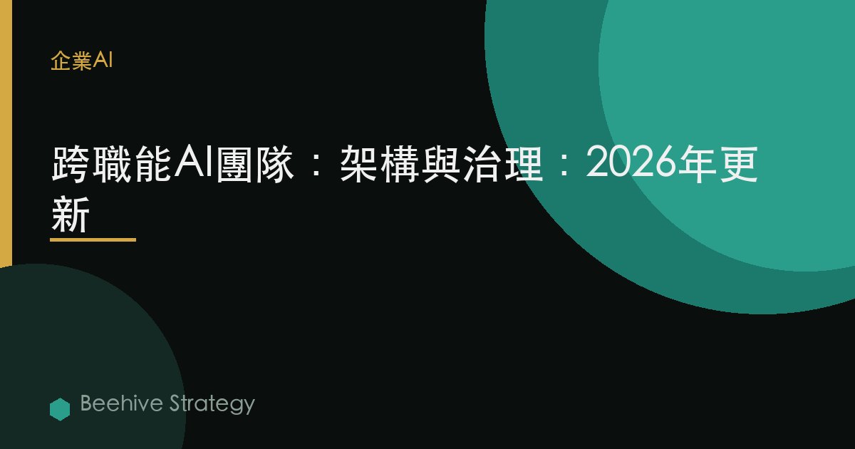 跨職能AI團隊：架構與治理：2026年更新