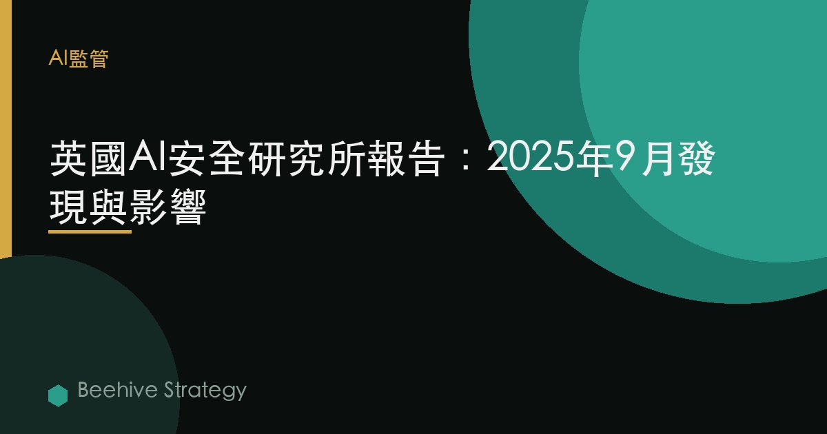 英國AI安全研究所報告：2025年9月發現與影響 | Beehive